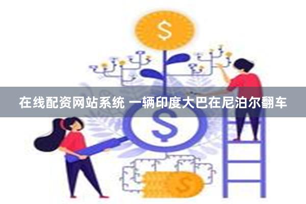 在线配资网站系统 一辆印度大巴在尼泊尔翻车