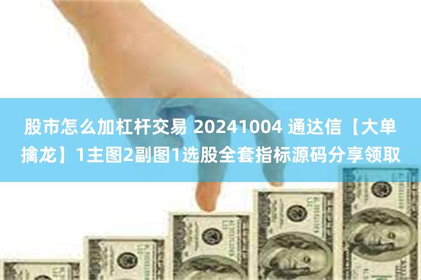 股市怎么加杠杆交易 20241004 通达信【大单擒龙】1主图2副图1选股全套指