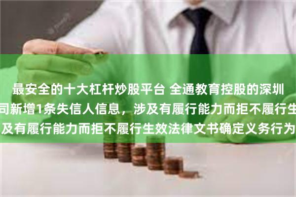 最安全的十大杠杆炒股平台 全通教育控股的深圳市真好信息技术有限公司新增1条失信人