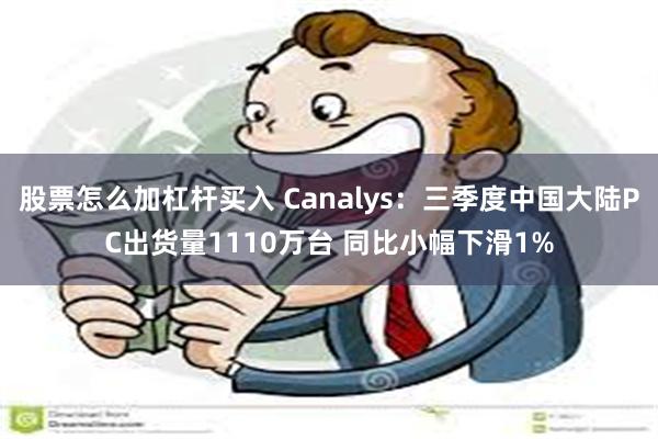 股票怎么加杠杆买入 Canalys：三季度中国大陆PC出货量1110万台 同比小