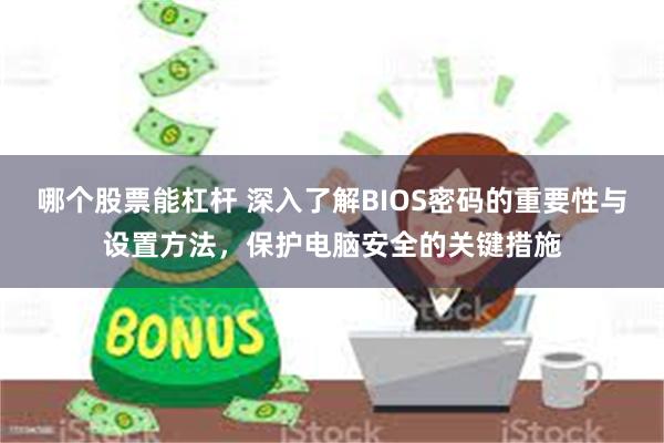 哪个股票能杠杆 深入了解BIOS密码的重要性与设置方法，保护电脑安全的关键措施