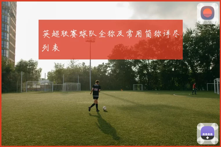 英超联赛球队全称及常用简称详尽列表