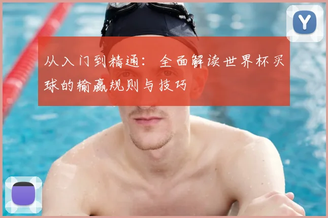 从入门到精通：全面解读世界杯买球的输赢规则与技巧