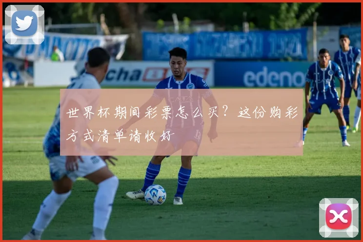 世界杯期间彩票怎么买？这份购彩方式清单请收好