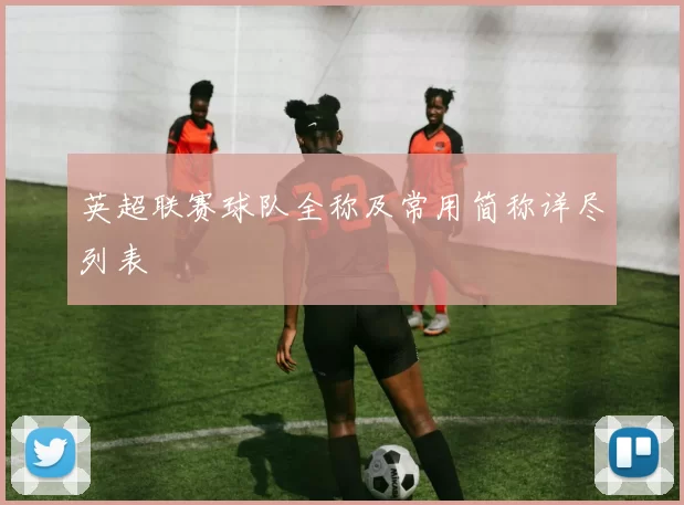 英超联赛球队全称及常用简称详尽列表