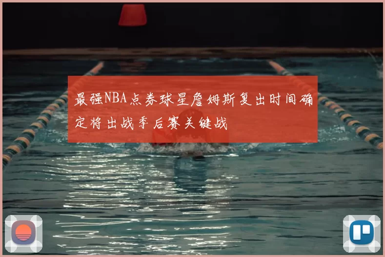 最强NBA点券球星詹姆斯复出时间确定将出战季后赛关键战