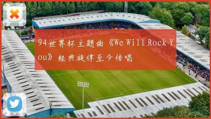 94世界杯主题曲《We Will Rock You》经典旋律至今传唱