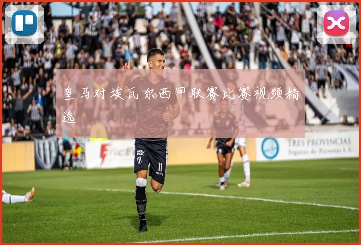 皇马对埃瓦尔西甲联赛比赛视频精选