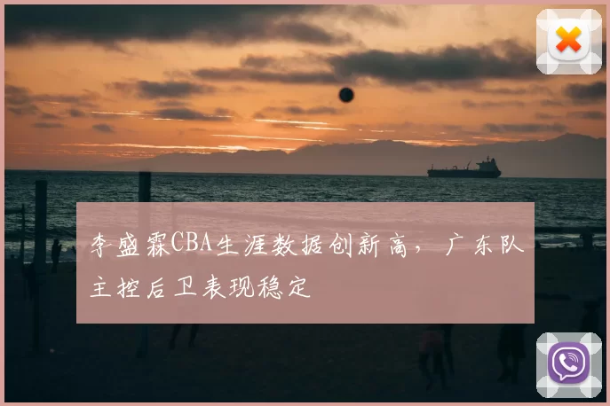 李盛霖CBA生涯数据创新高，广东队主控后卫表现稳定