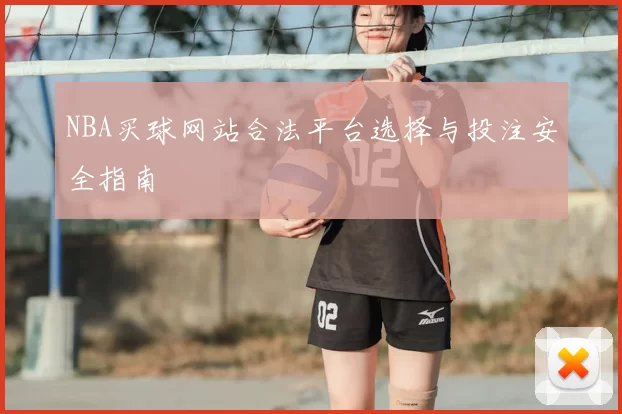 NBA买球网站合法平台选择与投注安全指南