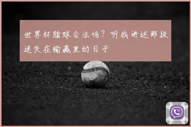 世界杯赌球合法吗?听我讲述那段迷失在输赢里的日子