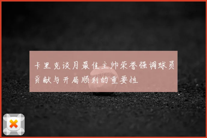 卡里克谈月最佳主帅荣誉强调球员贡献与开局顺利的重要性