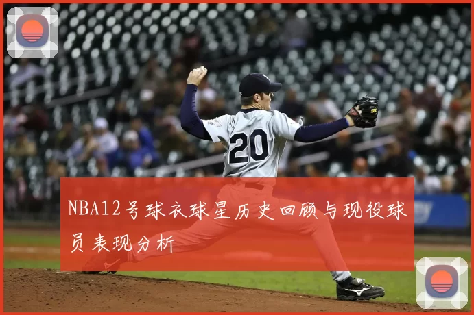 NBA12号球衣球星历史回顾与现役球员表现分析