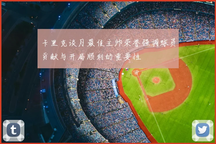 卡里克谈月最佳主帅荣誉强调球员贡献与开局顺利的重要性