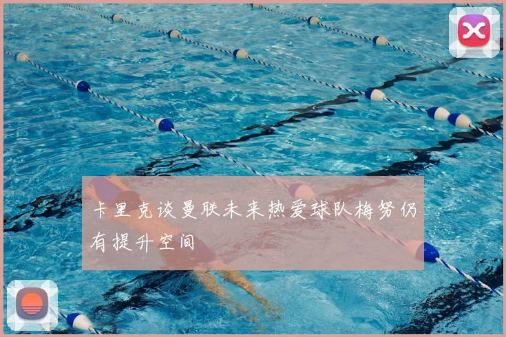 卡里克谈曼联未来热爱球队梅努仍有提升空间