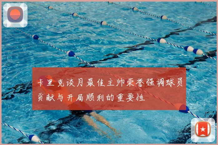 卡里克谈月最佳主帅荣誉强调球员贡献与开局顺利的重要性
