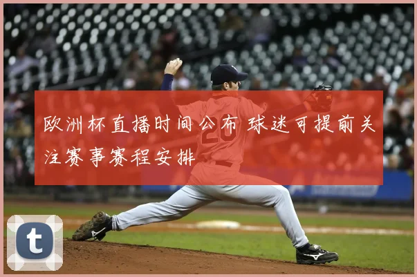 欧洲杯直播时间公布 球迷可提前关注赛事赛程安排