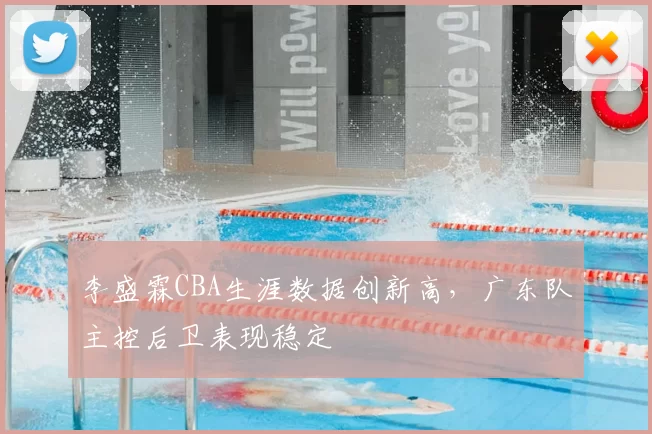 李盛霖CBA生涯数据创新高，广东队主控后卫表现稳定