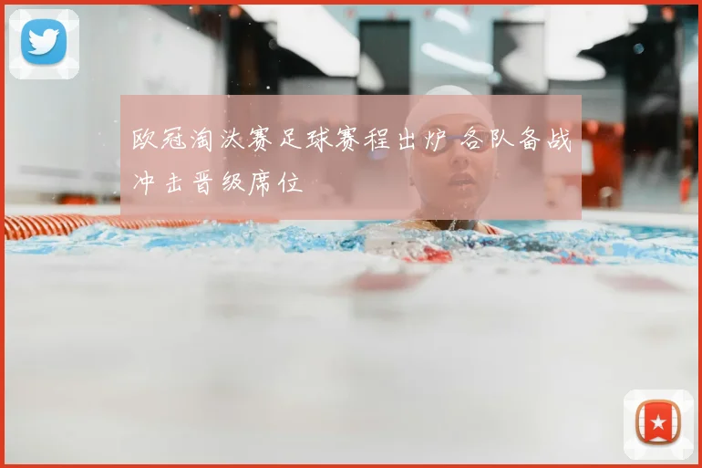 欧冠淘汰赛足球赛程出炉 各队备战冲击晋级席位