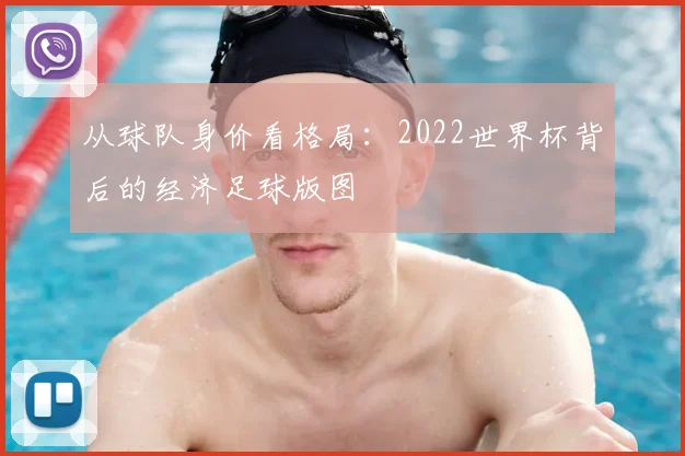 从球队身价看格局：2022世界杯背后的经济足球版图