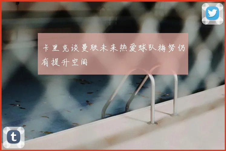 卡里克谈曼联未来热爱球队梅努仍有提升空间