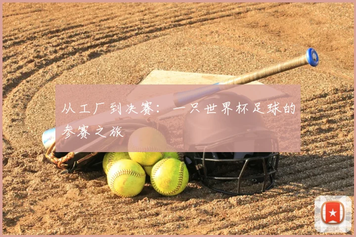 从工厂到决赛：一只世界杯足球的参赛之旅