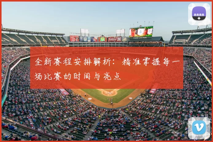 全新赛程安排解析：精准掌握每一场比赛的时间与亮点