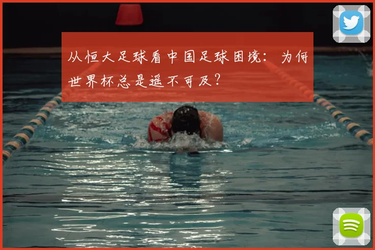 从恒大足球看中国足球困境:为何世界杯总是遥不可及?