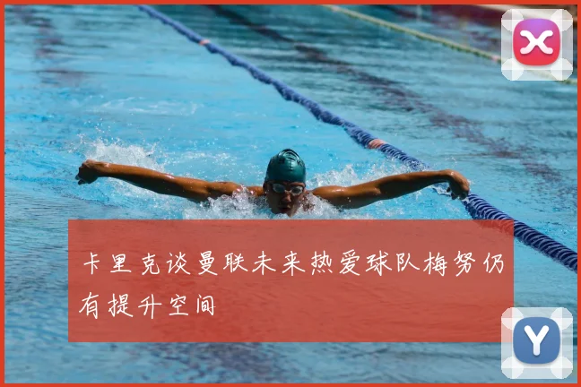 卡里克谈曼联未来热爱球队梅努仍有提升空间