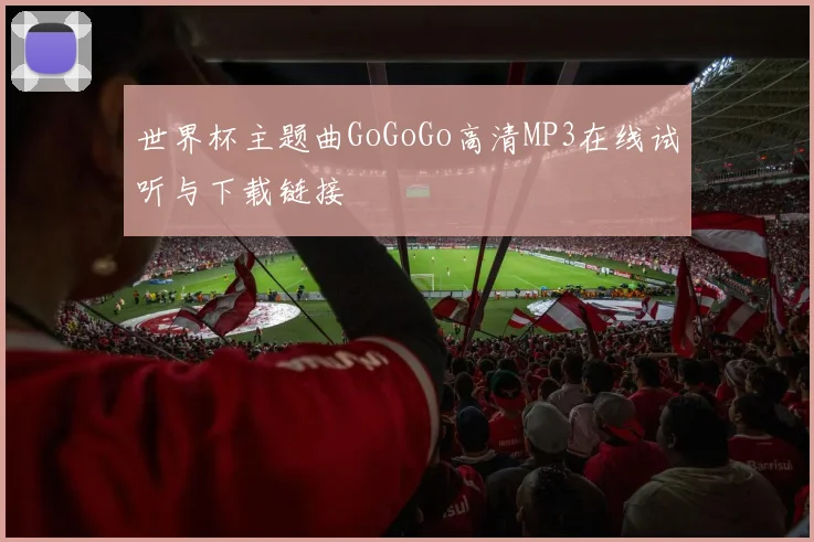 世界杯主题曲GoGoGo高清MP3在线试听与下载链接