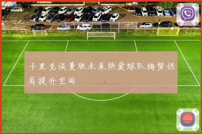 卡里克谈曼联未来热爱球队梅努仍有提升空间
