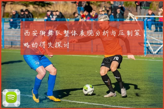 西安街舞队整体表现分析与压制策略的得失探讨