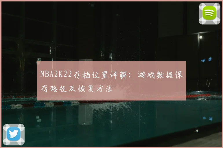 NBA2K22存档位置详解：游戏数据保存路径及恢复方法