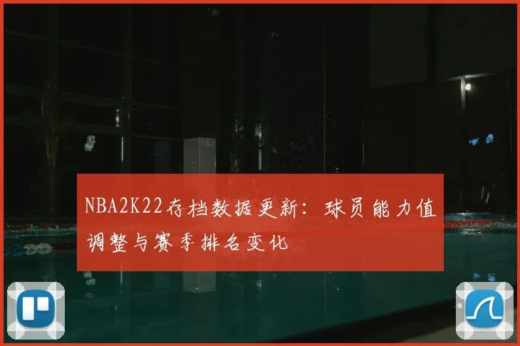 NBA2K22存档数据更新:球员能力值调整与赛季排名变化